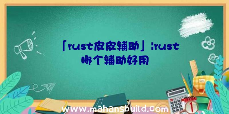 「rust皮皮辅助」|rust哪个辅助好用